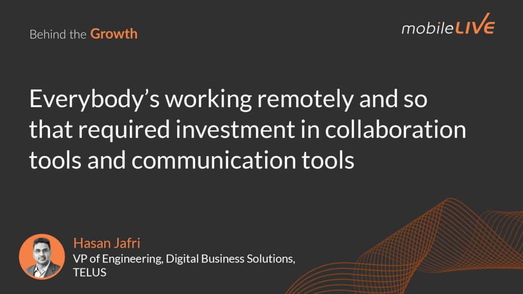 Everybody's working remotely and so that required investment in collaboration tools and communication tools