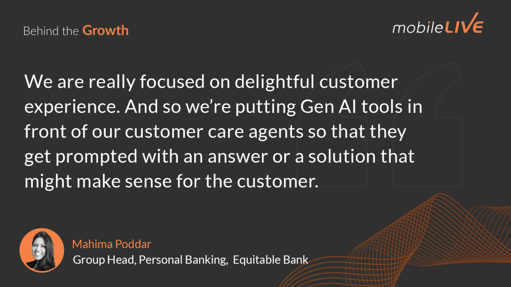 We are really focused on delightful customer experience. and so we're putting Gen AI tools in front of our customer care agents so that they get prompted with an answer or a solution that might make sense for the customer.